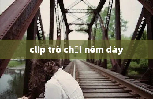 clip trò chơi ném dày