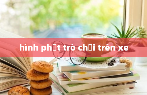 hình phạt trò chơi trên xe