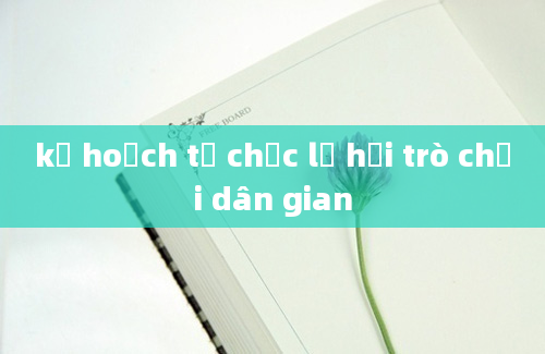 kế hoạch tổ chức lễ hội trò chơi dân gian