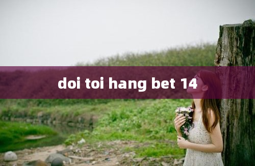 doi toi hang bet 14