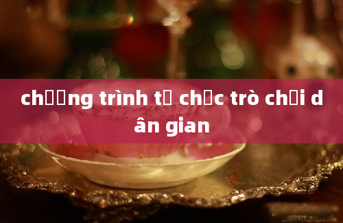 chương trình tổ chức trò chơi dân gian