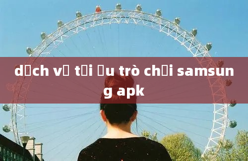 dịch vụ tối ưu trò chơi samsung apk