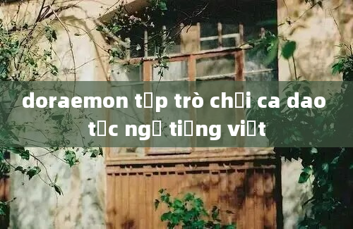 doraemon tập trò chơi ca dao tục ngữ tiếng việt