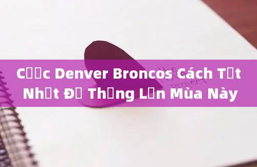 Cược Denver Broncos Cách Tốt Nhất Để Thắng Lớn Mùa Này