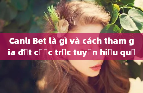 Canlı Bet là gì và cách tham gia đặt cược trực tuyến hiệu quả