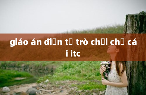 giáo án điện tử trò chơi chữ cái itc