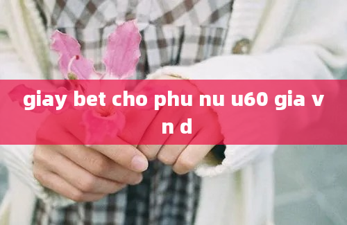 giay bet cho phu nu u60 gia v n d