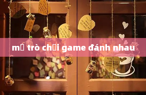 mở trò chơi game đánh nhau