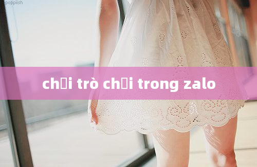 chơi trò chơi trong zalo