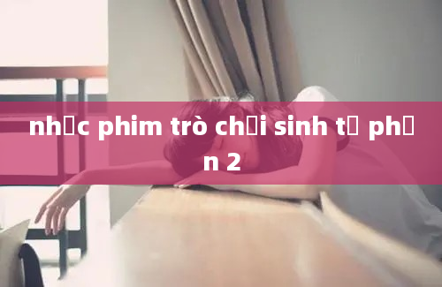 nhạc phim trò chơi sinh tử phần 2