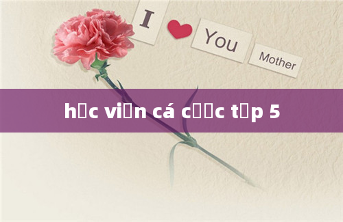 học viện cá cược tập 5