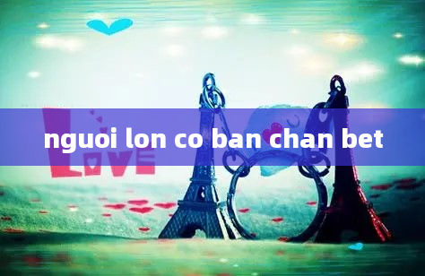 nguoi lon co ban chan bet