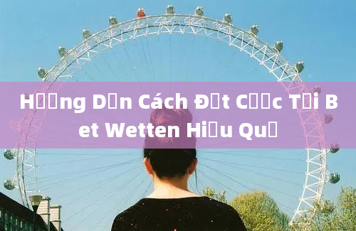 Hướng Dẫn Cách Đặt Cược Tại Bet Wetten Hiệu Quả