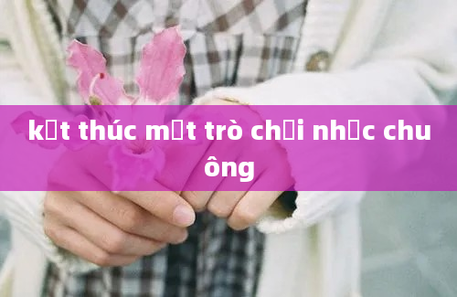 kết thúc một trò chơi nhạc chuông