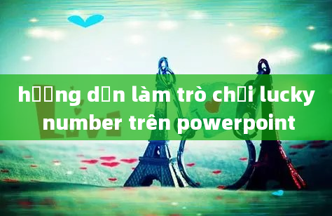 hướng dẫn làm trò chơi lucky number trên powerpoint