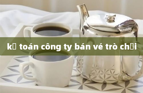 kế toán công ty bán vé trò chơi