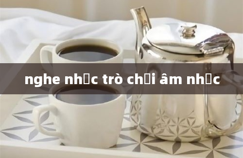 nghe nhạc trò chơi âm nhạc