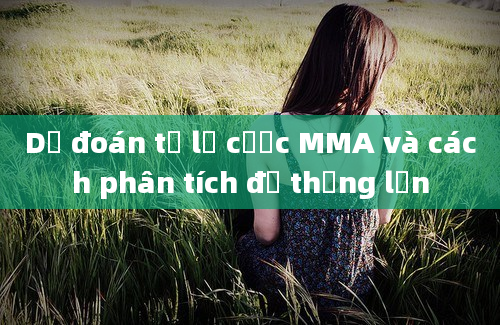 Dự đoán tỷ lệ cược MMA và cách phân tích để thắng lớn