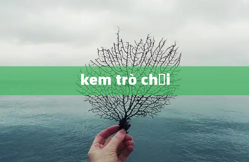 kem trò chơi