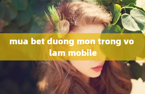 mua bet duong mon trong vo lam mobile