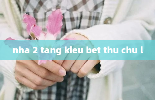 nha 2 tang kieu bet thu chu l