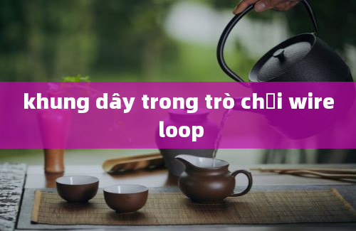 khung dây trong trò chơi wire loop