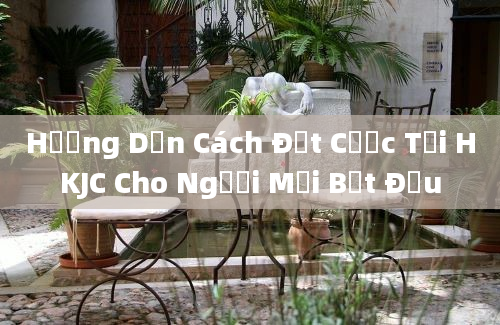 Hướng Dẫn Cách Đặt Cược Tại HKJC Cho Người Mới Bắt Đầu