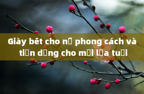 Giày bết cho nữ phong cách và tiện dụng cho mọi lứa tuổi