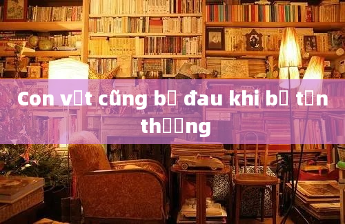 Con vật cũng bị đau khi bị tổn thương