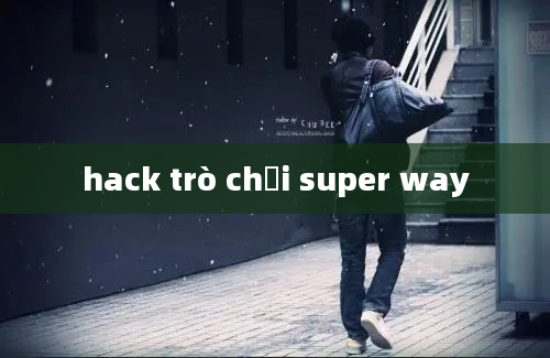 hack trò chơi super way