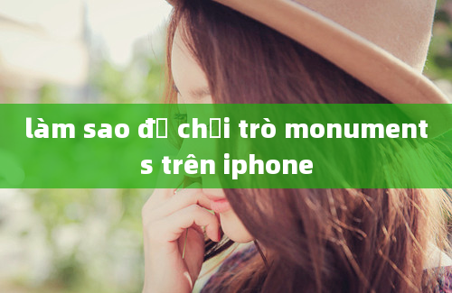 làm sao để chơi trò monuments trên iphone