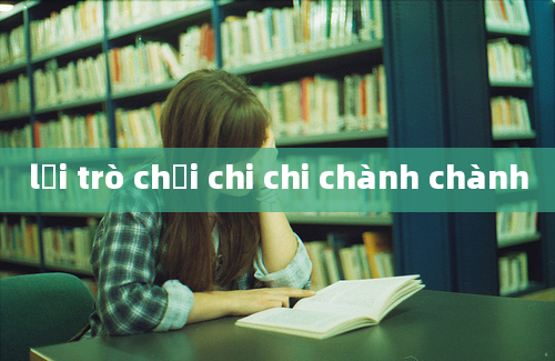 lời trò chơi chi chi chành chành