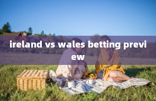 ireland vs wales betting preview