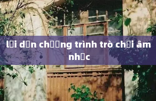 lời dẫn chương trình trò chơi âm nhạc