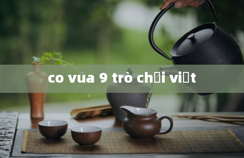 co vua 9 trò chơi việt