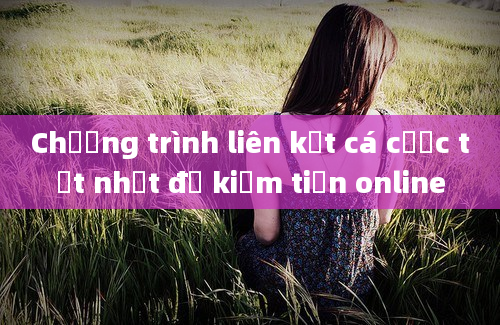 Chương trình liên kết cá cược tốt nhất để kiếm tiền online