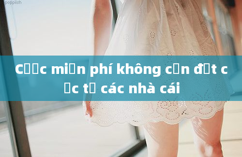 Cược miễn phí không cần đặt cọc từ các nhà cái