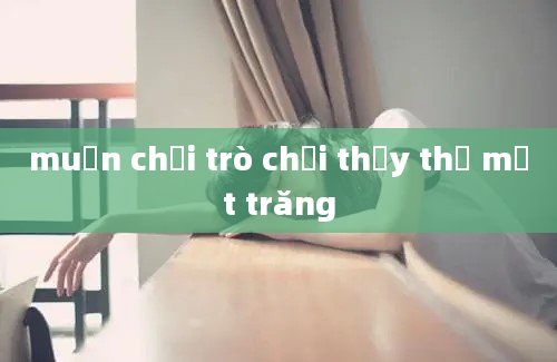 muốn chơi trò chơi thủy thủ mặt trăng