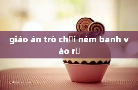 giáo án trò chơi ném banh vào rổ