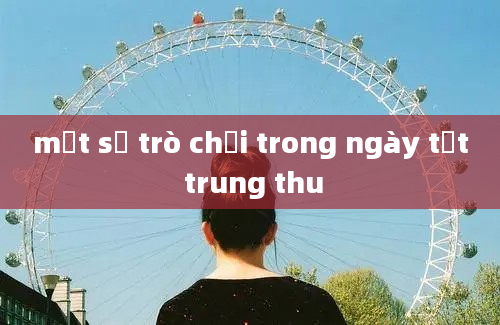 một số trò chơi trong ngày tết trung thu