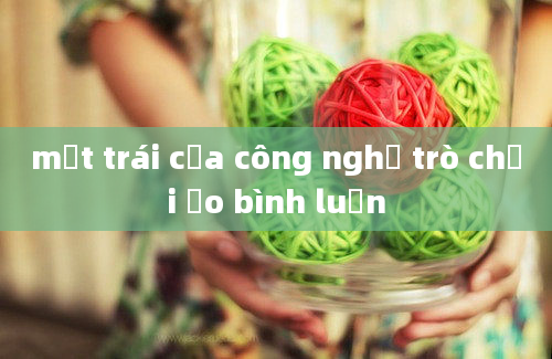 mặt trái của công nghệ trò chơi ảo bình luận