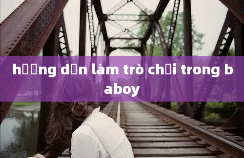 hướng dẫn làm trò chơi trong baboy