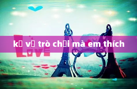 kể về trò chơi mà em thích