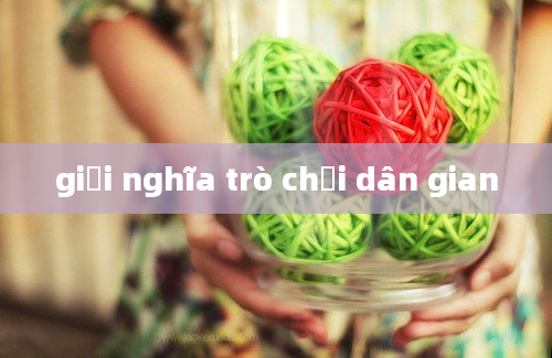 giải nghĩa trò chơi dân gian