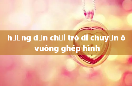 hướng dẫn chơi trò di chuyển ô vuông ghép hình