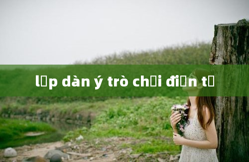 lập dàn ý trò chơi điện tử