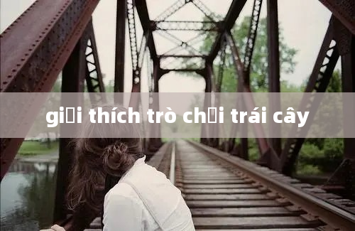 giải thích trò chơi trái cây