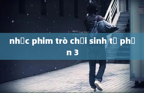 nhạc phim trò chơi sinh tử phần 3