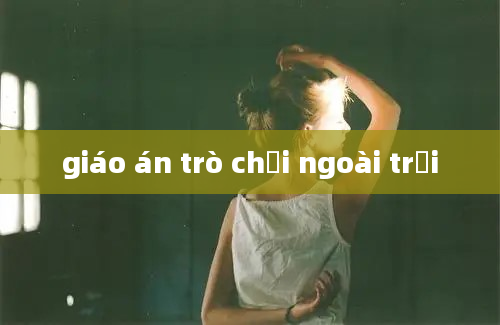 giáo án trò chơi ngoài trời