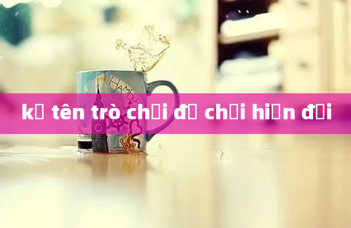 kể tên trò chơi đồ chơi hiện đại